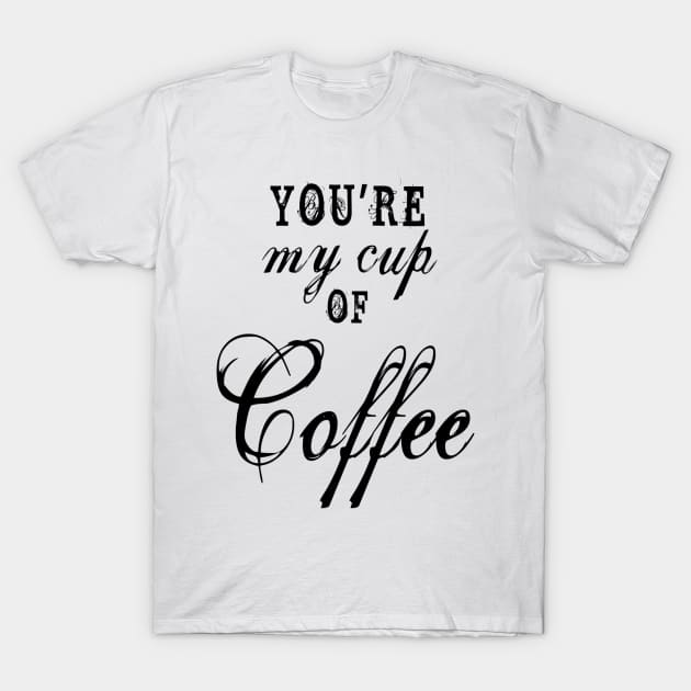 you are my cup of coffee T-Shirt by Shopiana